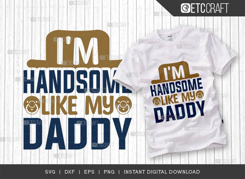 Im Handsome Like My Daddy SVG Cut File, Newborn Svg, Child Svg, Cute Baby Svg, Baby Quotes, TG 01582 SVG ETC Craft 