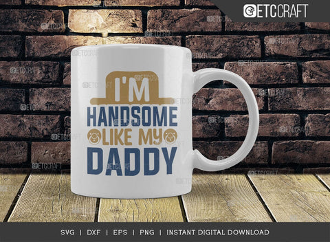 Im Handsome Like My Daddy SVG Cut File, Newborn Svg, Child Svg, Cute Baby Svg, Baby Quotes, TG 01582 SVG ETC Craft 