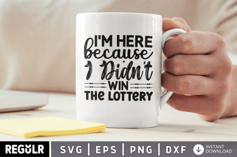 Im here because i didnt win SVG SVG Regulrcrative 