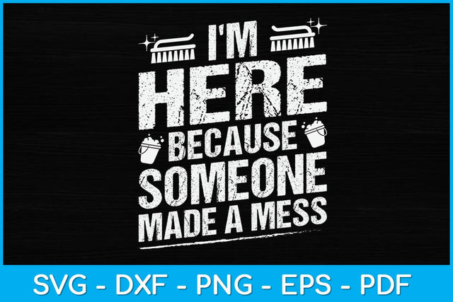 I'm Here Because Someone Made A Mess Svg Design SVG artprintfile 