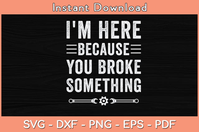 I'm Here Because You Broke Something Svg Cutting File SVG Helal 