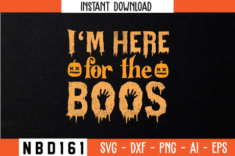 I’m here for the boos Svg Design SVG Nbd161 