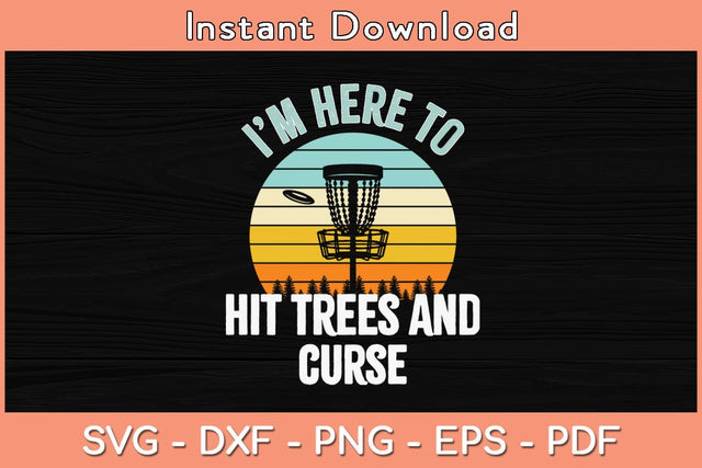 I’m Here To Hit Trees And Curse Disc Golf Funny Svg Cutting File SVG Helal 