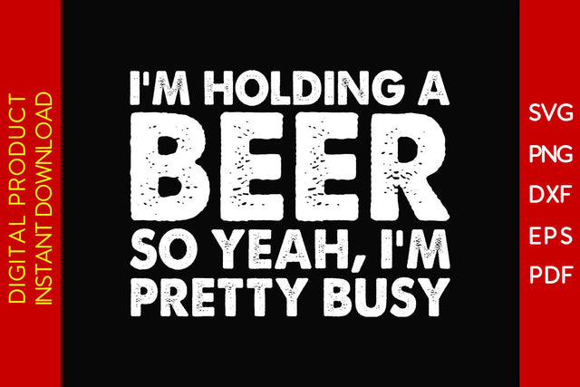 I'm Holding A Beer So Yeah I'm Pretty Busy Beer SVG PNG PDF Cut File SVG Creativedesigntee 