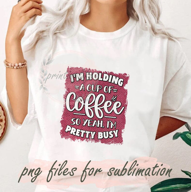 I'm Holding A Cup Of Coffee So Yeah, I'm Pretty Busy Png, Pink Png, Western Png, Sarcastic Quotes Png, Funny Png, Sublimation Design, Digital Download Sublimation PrintingLife 