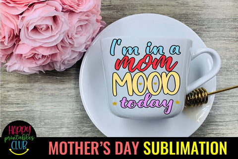 I'm In a Mom Mood-Mothers Day Sublimation -Mom Sublimation Sublimation Happy Printables Club 