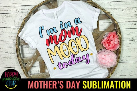 I'm In a Mom Mood-Mothers Day Sublimation -Mom Sublimation Sublimation Happy Printables Club 