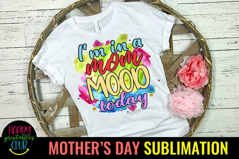 I'm In a Mom Mood-Mothers Day Sublimation -Mom Sublimation Sublimation Happy Printables Club 