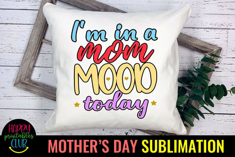I'm In a Mom Mood-Mothers Day Sublimation -Mom Sublimation Sublimation Happy Printables Club 