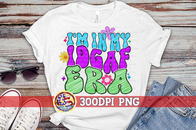 I'm In My IDGAF Era PNG Sublimation Greedy Stitches 