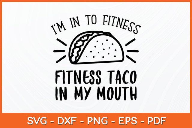 I’m In To Fitness Fitness Taco In My Mouth Svg Design SVG artprintfile 