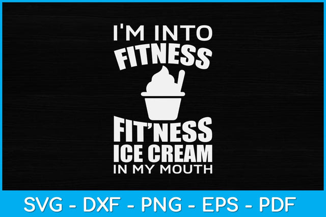 I'm into Fitness Ice Cream in My Mouth Svg Design SVG artprintfile 