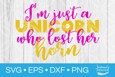 Im Just a Unicorn Who Lost Her Horn SVG SavanasDesign 