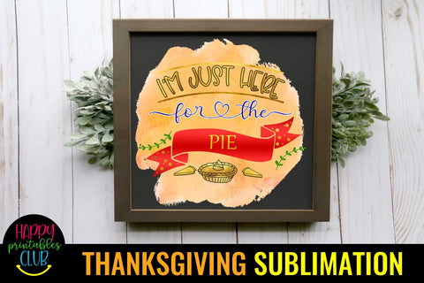 I'm Just Here for Pie Thanksgiving Sublimation Design Ideas Sublimation Happy Printables Club 