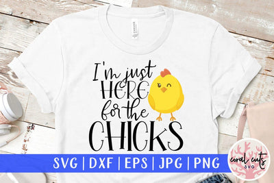 I'm just here for the chicks – Easter SVG EPS DXF PNG Cutting Files SVG CoralCutsSVG 
