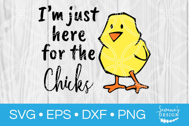 I'm Just Here for the Chicks SVG SavanasDesign 