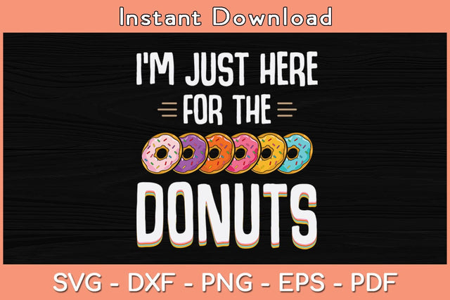 I'm Just Here For The Donuts Svg Cutting File SVG Helal 