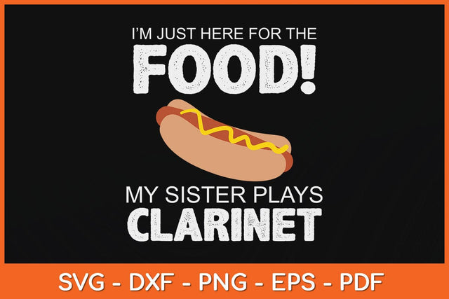 I’m Just Here For The Food! My Sister Plays Clarinet Svg Cutting File SVG artprintfile 