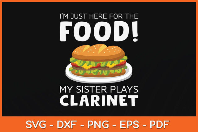 I’m Just Here For The Food My Sister Plays Clarinet Svg Cutting File SVG artprintfile 