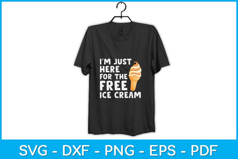 I'm Just Here For The Free Ice Cream Funny Svg Design SVG artprintfile 