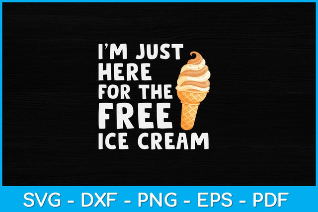 I'm Just Here For The Free Ice Cream Funny Svg Design SVG artprintfile 