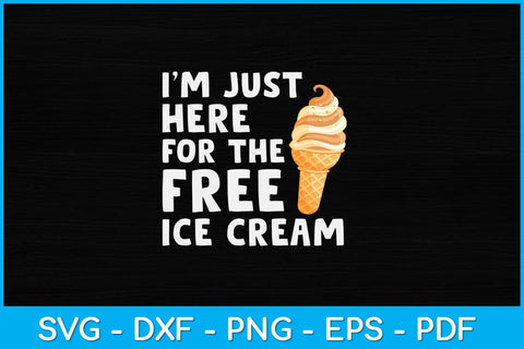 I'm Just Here For The Free Ice Cream Funny Svg Design SVG artprintfile 