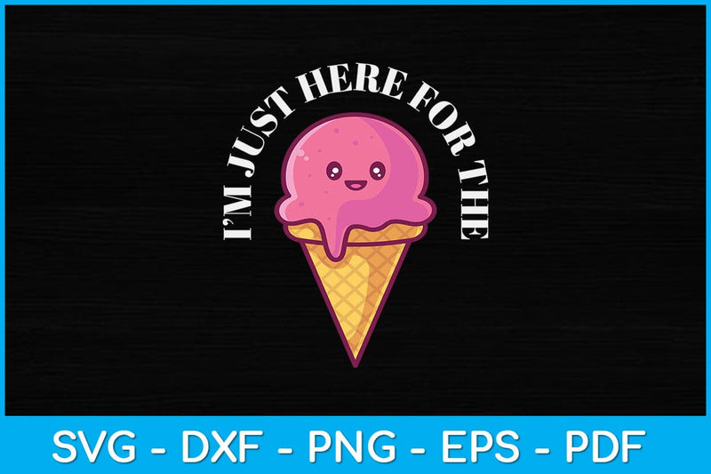 I'm Just Here For The Ice Cream Svg Design SVG artprintfile 
