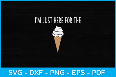 I'm Just Here For The Ice Cream Svg Design SVG artprintfile 