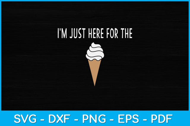I'm Just Here For The Ice Cream Svg Design SVG artprintfile 