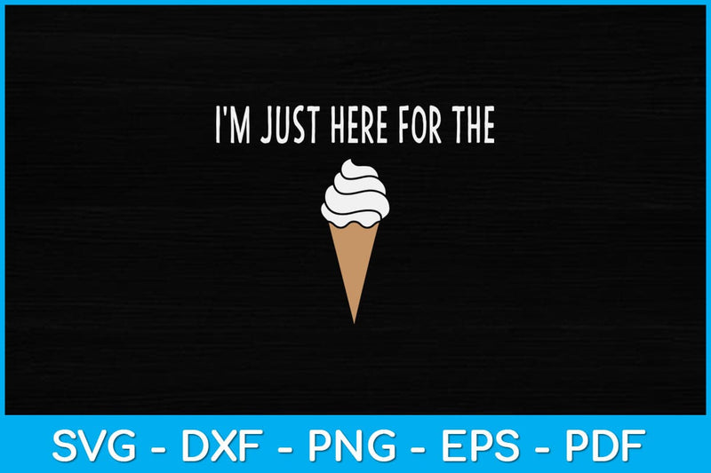 I'm Just Here For The Ice Cream Svg Design SVG artprintfile 