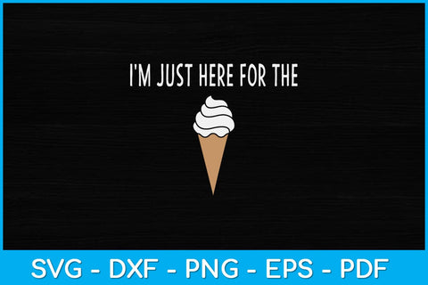 I'm Just Here For The Ice Cream Svg Design SVG artprintfile 