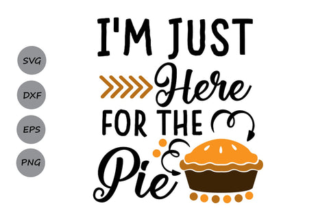 I'm Just Here For The Pie| Thanksgiving SVG Cutting Files. SVG CosmosFineArt 