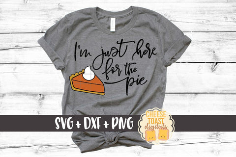 I'm Just Here For the Pie - Thanksgiving SVG File SVG Cheese Toast Digitals 