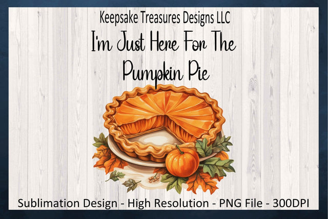 I'm Just Here For The Pumpkin Pie, Pumpkin Pie PNG, Fall Pumpkin Pie Shirt Design, Fall Kitchen Towel PNG, Sublimation, Digital Download Sublimation Keepsake Treasures Designs LLC. 