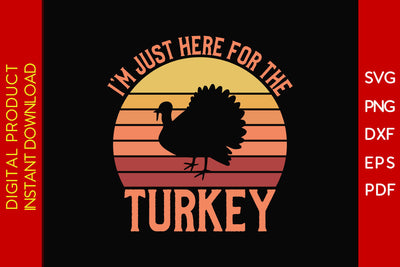 I'm Just Here For The Turkey Thanksgiving SVG PNG PDF Cut File SVG Creativedesigntee 
