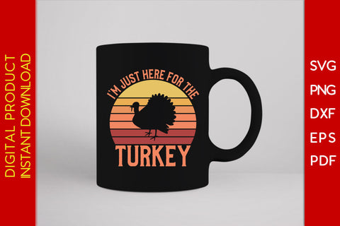 I'm Just Here For The Turkey Thanksgiving SVG PNG PDF Cut File SVG Creativedesigntee 