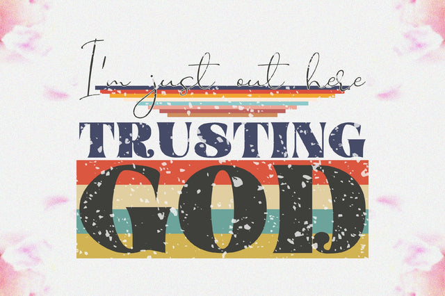I'm Just Out Here Trusting God Sublimation Sublimation Jagonath Roy 