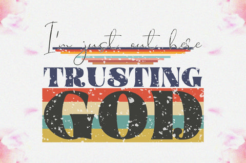 I'm Just Out Here Trusting God Sublimation Sublimation Jagonath Roy 