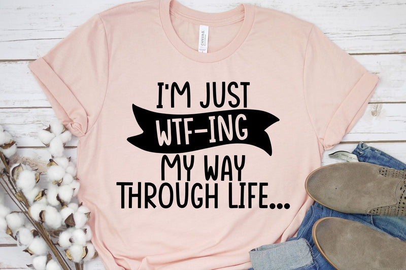 Im Just Wtf Ing My Way Through Life Funny Adult Shirt Svg So Fontsy