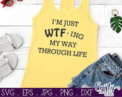 I'm Just WTF-ing My Way Through Life Svg - Sassy Svg - Sarcastic Svg SVG Crafty Mama Studios 