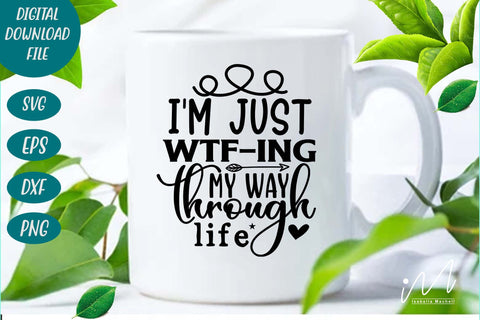 I'm just wtf-ing my way through life svg,Sarcastic t shirt svg, Funny quotes svg, Sarcasm Svg, Funny Quote svg, Sassy Svg, Sarcastic cricut SVG Isabella Machell 