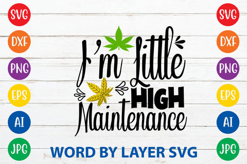 I'm Little High Maintenance, Weed SVG Cut File SVG Rafiqul20606 
