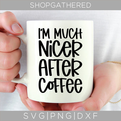 I'm Much Nicer After Coffee SVG SVG ShopGathered 