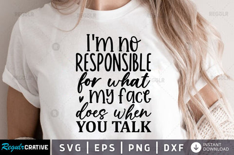Im no responsible for what my face does when you talk SVG SVG Regulrcrative 