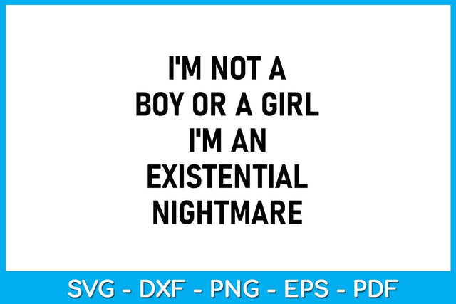 I'm Not A Boy Or A Girl I'm An Existential Nightmare SVG PNG PDF Cut File SVG Creativedesigntee 
