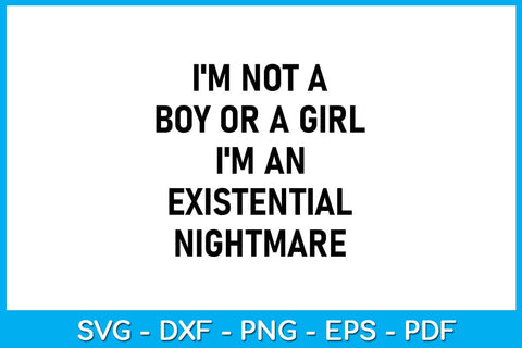 I'm Not A Boy Or A Girl I'm An Existential Nightmare SVG PNG PDF Cut File SVG Creativedesigntee 