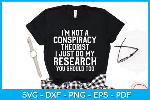 I’m Not A Conspiracy Theorist I Just Do My Research You Should Too SVG PNG PDF Cut File SVG Creativedesigntee 