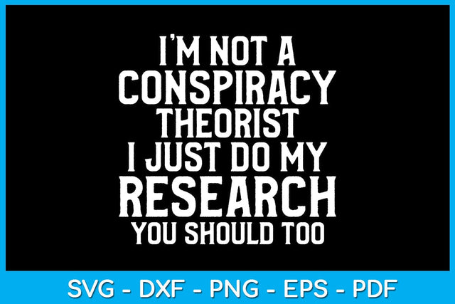 I’m Not A Conspiracy Theorist I Just Do My Research You Should Too SVG PNG PDF Cut File SVG Creativedesigntee 