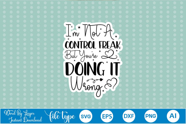 I'm Not A Control Freak But You're Doing It Wrong Sticker SVG SVGs,Quotes and Sayings,Food & Drink,On Sale, Print & Cut SVG DesignPlante 503 