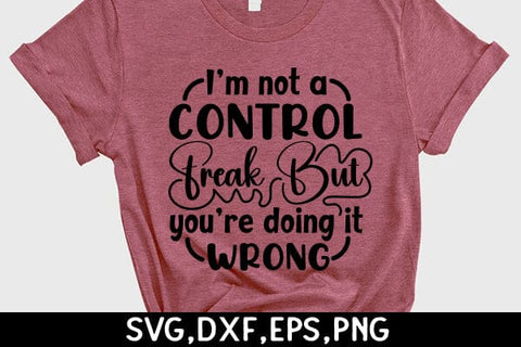 I'm Not A Control Freak But You're Doing It Wrong SVG Angelina750 